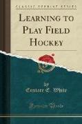 Learning to Play Field Hockey (Classic Reprint)