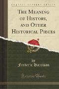 The Meaning of History, and Other Historical Pieces (Classic Reprint)