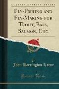 Fly-Fishing and Fly-Making for Trout, Bass, Salmon, Etc (Classic Reprint)