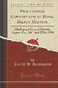 Proceedings Conventions of Royal Select Masters: Held in the City of Detroit, August 23d, 24th and 25th, 1880 (Classic Reprint)