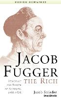 Jacob Fugger the Rich: Merchant and Banker of Augsburg, 1459-1525