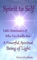 Spirit to Self: Little Reminders of Who You Really Are... a Powerful, Spiritual Being of Light