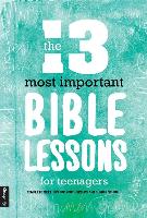 The 13 Most Important Bible Lessons for Teenagers: Complete Meetings for Youth Groups and Sunday School