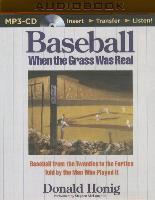 Baseball When the Grass Was Real: Baseball from the Twenties to the Forties Told by the Men Who Played It