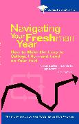 Navigating Your Freshman Year: How to Make the Leap to College Life-And Land on Your Feet