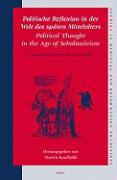 Politische Reflexion in Der Welt Des Späten Mittelalters / Political Thought in the Age of Scholasticism: Essays in Honour of Jürgen Miethke