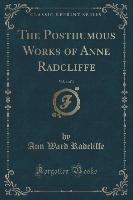 The Posthumous Works of Anne Radcliffe, Vol. 1 of 4 (Classic Reprint)
