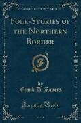 Folk-Stories of the Northern Border (Classic Reprint)