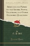Speeches and Papers on the Silver, Postal Telegraph, and Other Economic Questions (Classic Reprint)