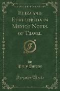 Eliza and Etheldreda in Mexico Notes of Travel (Classic Reprint)