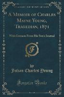 A Memoir of Charles Mayne Young, Tragedian, 1871