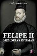 Felipe II : memorias íntimas