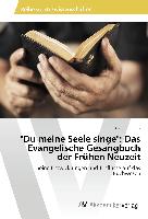 "Du meine Seele singe": Das Evangelische Gesangbuch der Frühen Neuzeit
