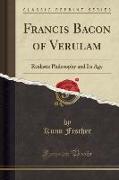 Francis Bacon of Verulam: Realistic Philosophy and Its Age (Classic Reprint)