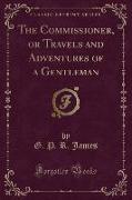 The Commissioner, or Travels and Adventures of a Gentleman (Classic Reprint)