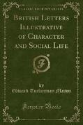 British Letters Illustrative of Character and Social Life (Classic Reprint)