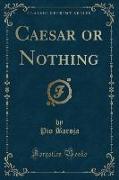 Caesar or Nothing (Classic Reprint)