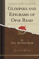 Glimpses and Epigrams of Opie Read (Classic Reprint)