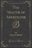 The Master of Aberfeldie, Vol. 2 of 3 (Classic Reprint)