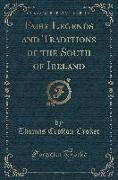 Fairy Legends and Traditions of the South of Ireland (Classic Reprint)