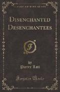 Disenchanted Desenchantees (Classic Reprint)