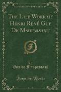 The Life Work of Henri René Guy De Maupassant (Classic Reprint)