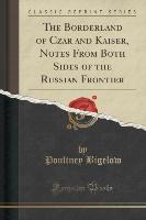 The Borderland of Czar and Kaiser, Notes From Both Sides of the Russian Frontier (Classic Reprint)