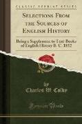 Selections from the Sources of English History: Being a Supplement to Text-Books of English History B. C. 1832 (Classic Reprint)