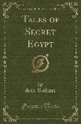 Tales of Secret Egypt (Classic Reprint)