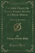 Clumber Chase, Or Love's Riddle Solved by a Royal Sphinx, Vol. 3 of 3