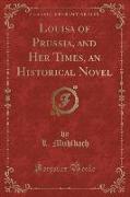 Louisa of Prussia, and Her Times, an Historical Novel (Classic Reprint)
