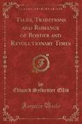 Tales, Traditions and Romance of Border and Revolutionary Times (Classic Reprint)