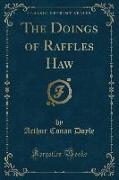 The Doings of Raffles Haw (Classic Reprint)