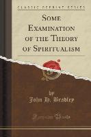 Some Examination of the Theory of Spiritualism (Classic Reprint)