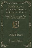 Oly Graal, and Other Fragments by Richard Hovey