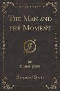 The Man and the Moment (Classic Reprint)