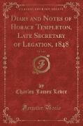 Diary and Notes of Horace Templeton, Late Secretary of Legation, 1848, Vol. 1 of 2 (Classic Reprint)