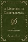 A Mysterious Disappearance (Classic Reprint)