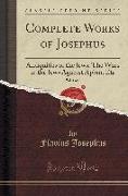 Complete Works of Josephus, Vol. 1 of 4: Antiquities of the Jews, The Wars of the Jews Against Apion, Etc., Etc (Classic Reprint)