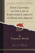 Four Lectures on the Law of Employers Liability at Home and Abroad (Classic Reprint)