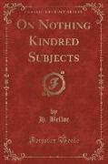On Nothing Kindred Subjects (Classic Reprint)