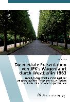 Die mediale Präsentation von JFK¿s Wagenfahrt durch Westberlin 1963