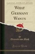 What Germany Wants (Classic Reprint)