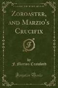 Zoroaster, and Marzio's Crucifix (Classic Reprint)