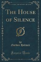 The House of Silence (Classic Reprint)