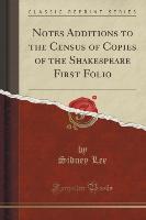 Notes Additions to the Census of Copies of the Shakespeare First Folio (Classic Reprint)