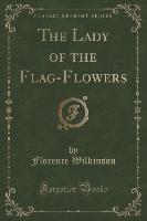 The Lady of the Flag-Flowers (Classic Reprint)
