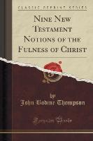 Nine New Testament Notions of the Fulness of Christ (Classic Reprint)