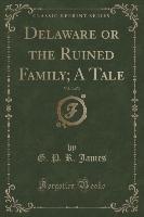 Delaware or the Ruined Family, A Tale, Vol. 3 of 3 (Classic Reprint)