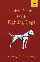 Thirty Years with Fighting Dogs (Vintage Dog Books Breed Classic - American Pit Bull Terrier)